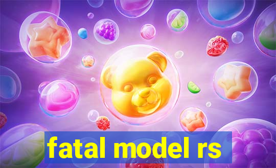 fatal model rs